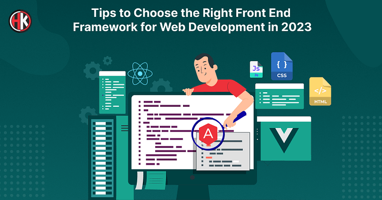 Tips to Choose the Right Front end Frameworks for Web Development