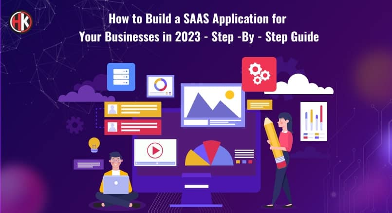 How to Build a SAAS Application For your Business in 2023 – Step-By-Step Guide